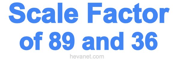 Scale Factor of 89 and 36