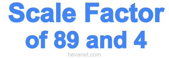 Scale Factor of 89 and 4