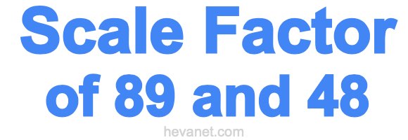 Scale Factor of 89 and 48 Scale Factor of 89 and 48
