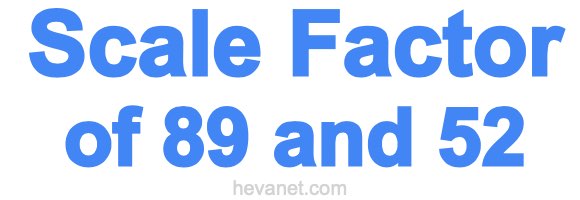 Scale Factor of 89 and 52
