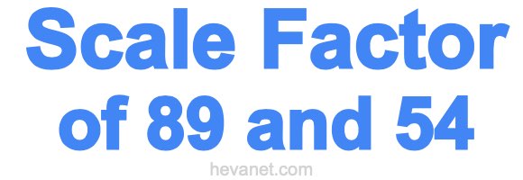 Scale Factor of 89 and 54