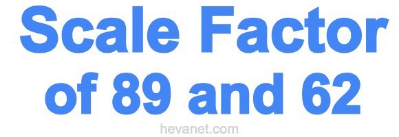 Scale Factor of 89 and 62