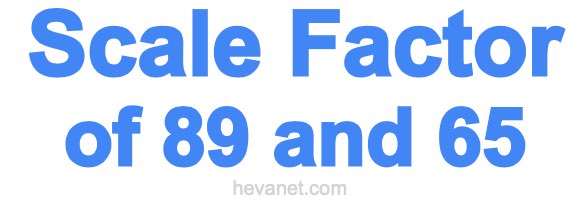 Scale Factor of 89 and 65 Scale Factor of 89 and 65
