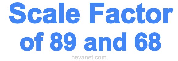 Scale Factor of 89 and 68