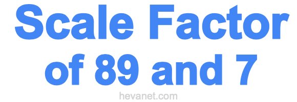 Scale Factor of 89 and 7