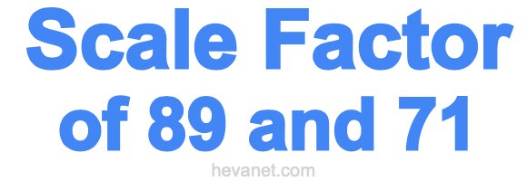Scale Factor of 89 and 71