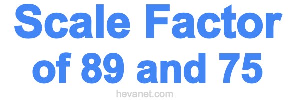 Scale Factor of 89 and 75