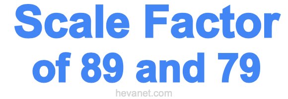 Scale Factor of 89 and 79