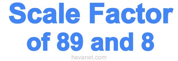 Scale Factor of 89 and 8