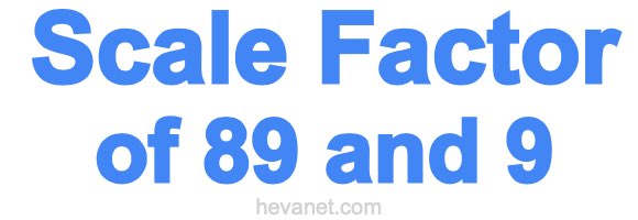 Scale Factor of 89 and 9
