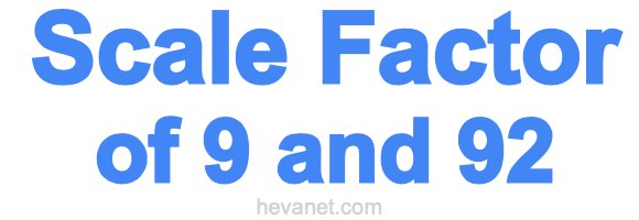 Scale Factor of 9 and 92