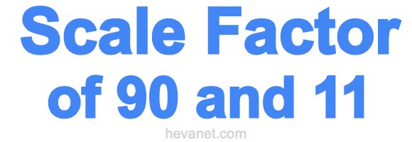 Scale Factor of 90 and 11 Scale Factor of 90 and 11