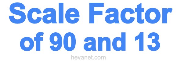 Scale Factor of 90 and 13 Scale Factor of 90 and 13