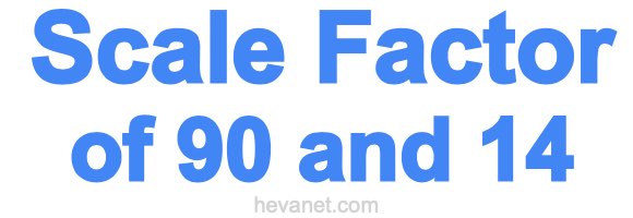 Scale Factor of 90 and 14 Scale Factor of 90 and 14