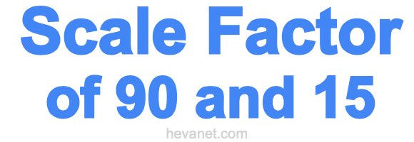Scale Factor of 90 and 15 Scale Factor of 90 and 15