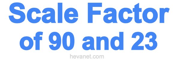 Scale Factor of 90 and 23 Scale Factor of 90 and 23
