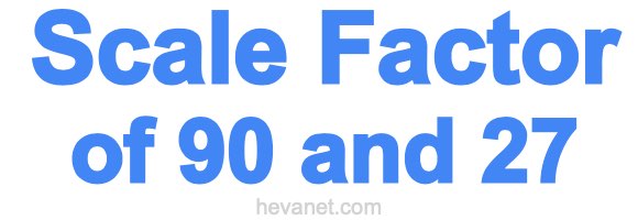 Scale Factor of 90 and 27 Scale Factor of 90 and 27
