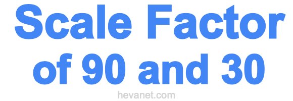 Scale Factor of 90 and 30 Scale Factor of 90 and 30