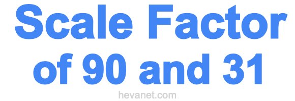 Scale Factor of 90 and 31 Scale Factor of 90 and 31
