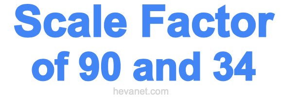 Scale Factor of 90 and 34 Scale Factor of 90 and 34
