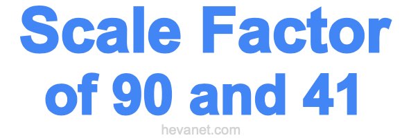 Scale Factor of 90 and 41