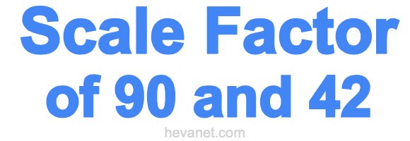 Scale Factor of 90 and 42