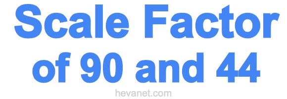 Scale Factor of 90 and 44