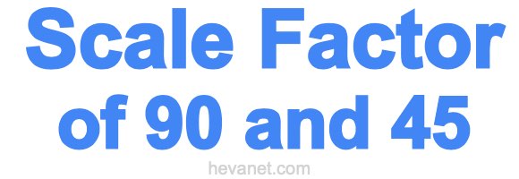 Scale Factor of 90 and 45 Scale Factor of 90 and 45
