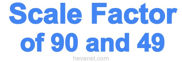 Scale Factor of 90 and 49 Scale Factor of 90 and 49