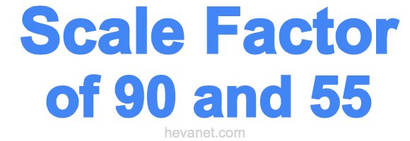 Scale Factor of 90 and 55 Scale Factor of 90 and 55