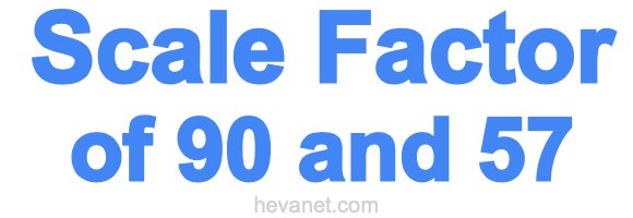 Scale Factor of 90 and 57 Scale Factor of 90 and 57