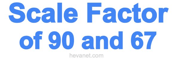 Scale Factor of 90 and 67 Scale Factor of 90 and 67