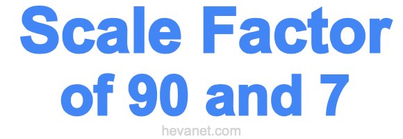 Scale Factor of 90 and 7 Scale Factor of 90 and 7