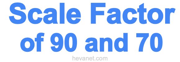Scale Factor of 90 and 70 Scale Factor of 90 and 70