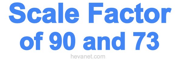 Scale Factor of 90 and 73 Scale Factor of 90 and 73