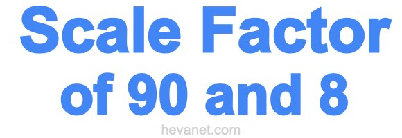 Scale Factor of 90 and 8 Scale Factor of 90 and 8