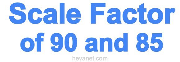 Scale Factor of 90 and 85 Scale Factor of 90 and 85