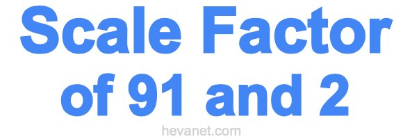 Scale Factor of 91 and 2