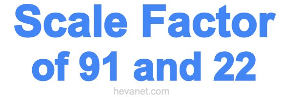 Scale Factor of 91 and 22 Scale Factor of 91 and 22