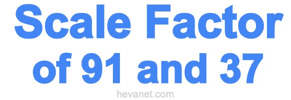Scale Factor of 91 and 37 Scale Factor of 91 and 37