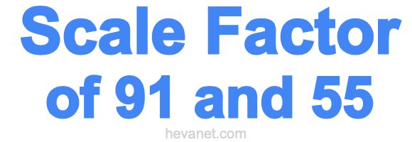 Scale Factor of 91 and 55 Scale Factor of 91 and 55
