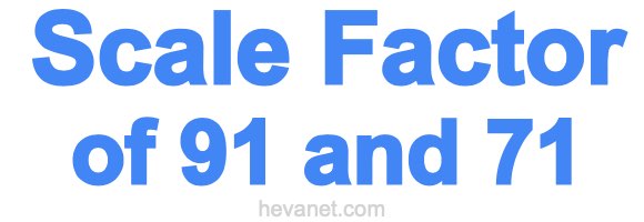 Scale Factor of 91 and 71 Scale Factor of 91 and 71