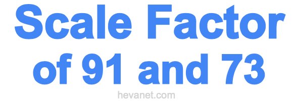 Scale Factor of 91 and 73 Scale Factor of 91 and 73