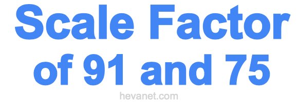 Scale Factor of 91 and 75 Scale Factor of 91 and 75