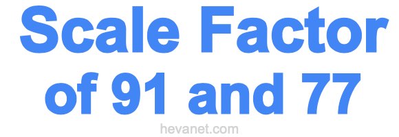 Scale Factor of 91 and 77