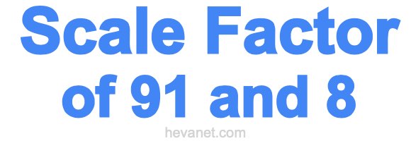 Scale Factor of 91 and 8