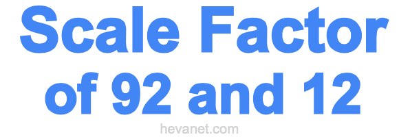 Scale Factor of 92 and 12