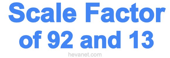 Scale Factor of 92 and 13