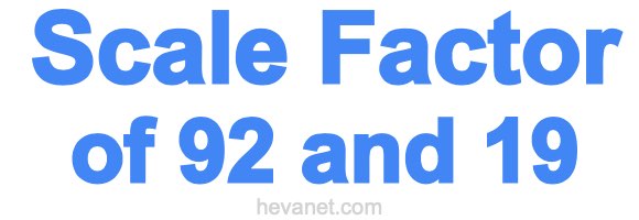 Scale Factor of 92 and 19