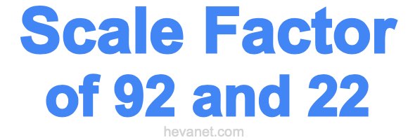 Scale Factor of 92 and 22